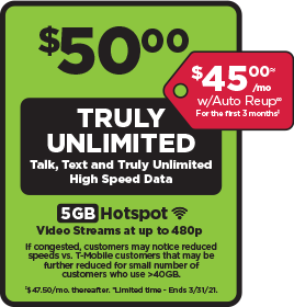 “$50 Truly Unlimited plan with unlimited data at 4G LTE speed. Video typically streams at DVD quality. Add a line for $25 up to 4 additional lines. Single line $45 with Auto ReUp.
